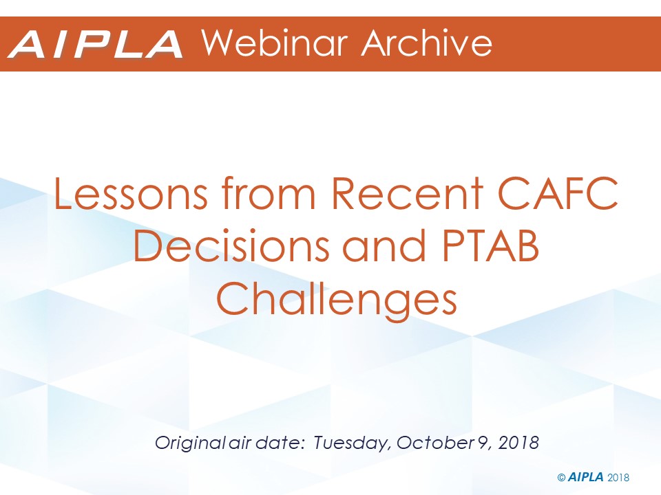Webinar Archive - 10/9/18 - Lessons from Recent CAFC Decisions and PTAB Challenges